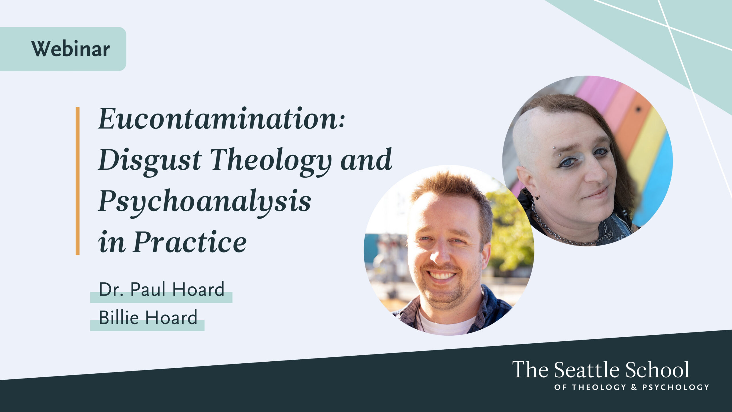 Image contains the title of the webinar: Eucontamination: Disgust Theology and Psychoanalysis in Practice with Dr. Paul Hoard and Bille Hoard. Image also contains two head shots of the speakers, Paul and Billie. Paul is a white man with brown hair, Billie is a tans woman with longer brown hair of one side of her head and a shaved head on the other side.